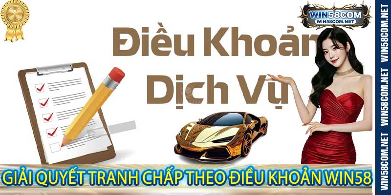 Giải quyết tranh chấp theo Điều Khoản Win58