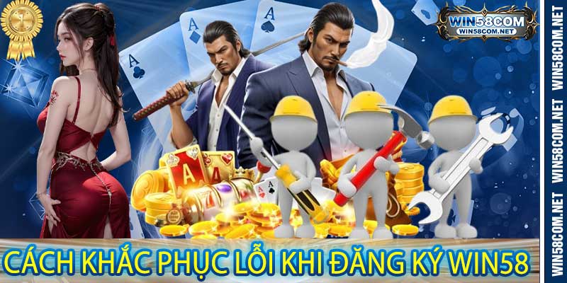 Cách Khắc Phục Lỗi Khi Đăng Ký Win58