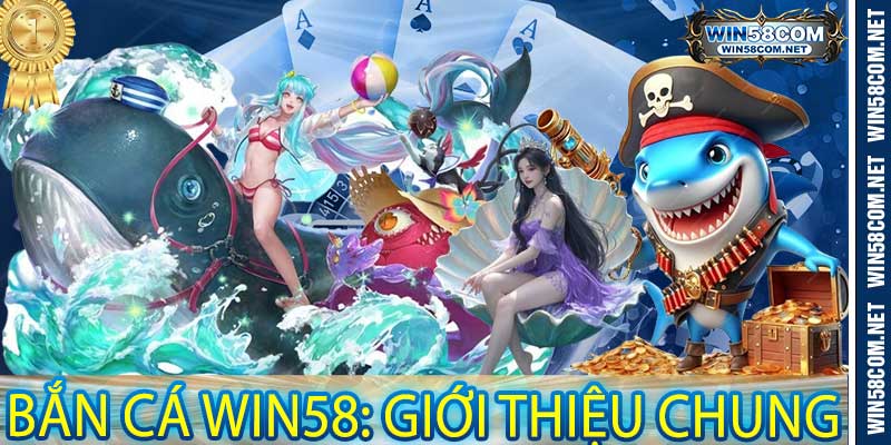 Bắn Cá Win58: Giới Thiệu Chung
