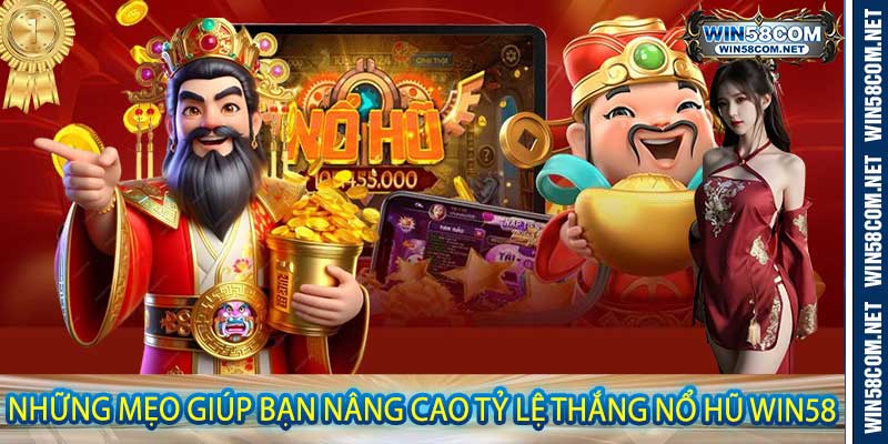 Những Mẹo Giúp Bạn Nâng Cao Tỷ Lệ Thắng Nổ Hũ Win58