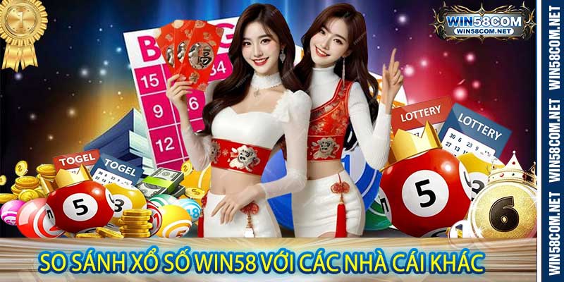 So Sánh Xổ Số Win58 Với Các Nhà Cái Khác