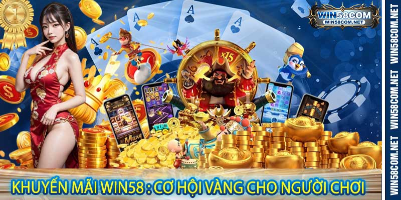 Khuyến Mãi Win58 : Cơ Hội Vàng Cho Người Chơi