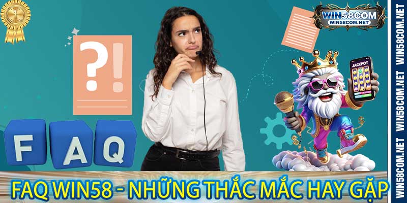 FAQ win58 - Những thắc mắc hay gặp