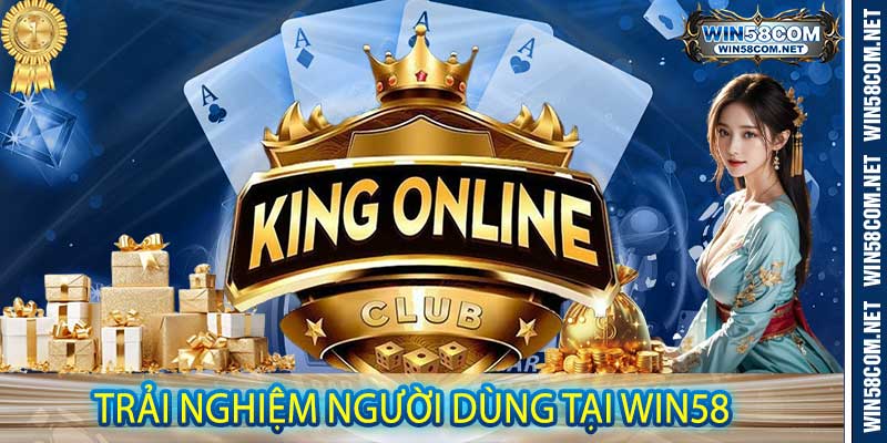 Trải Nghiệm Người Dùng Tại Win58