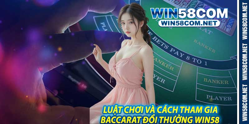 Luật Chơi Và Cách Tham Gia Baccarat Đổi Thưởng Win58