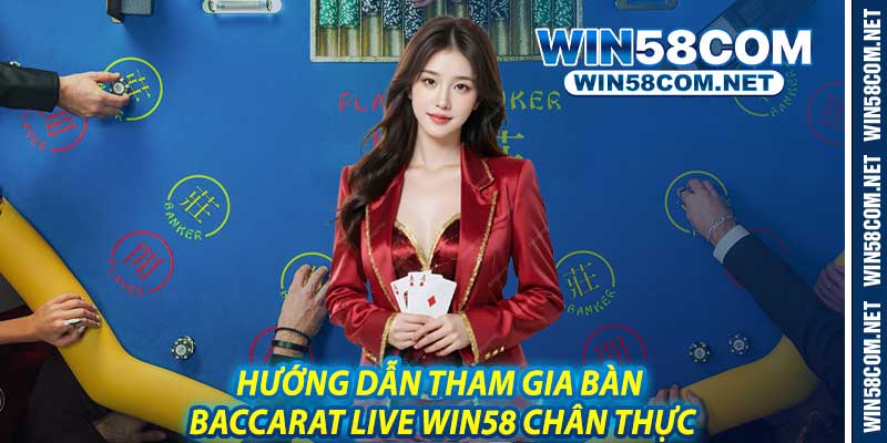 Hướng Dẫn Tham Gia Bàn Baccarat Live Win58 Chân Thực
