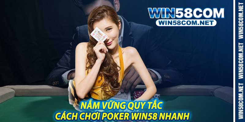 Nắm Vững Quy Tắc Cách Chơi Poker Win58 Nhanh