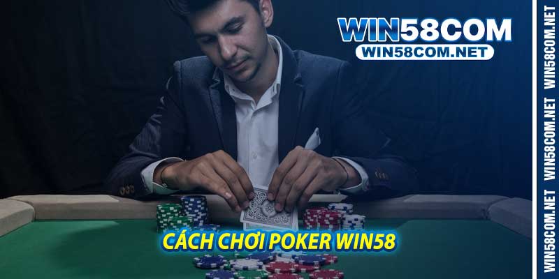 Cách Chơi Poker Win58 - Hướng dẫn từ cơ bản đến nâng cao
