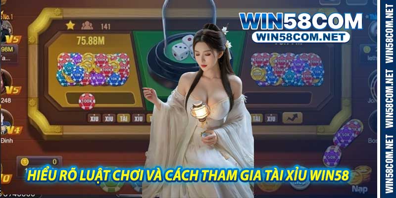 Hiểu Rõ Luật Chơi Và Cách Tham Gia Tài Xỉu Win58