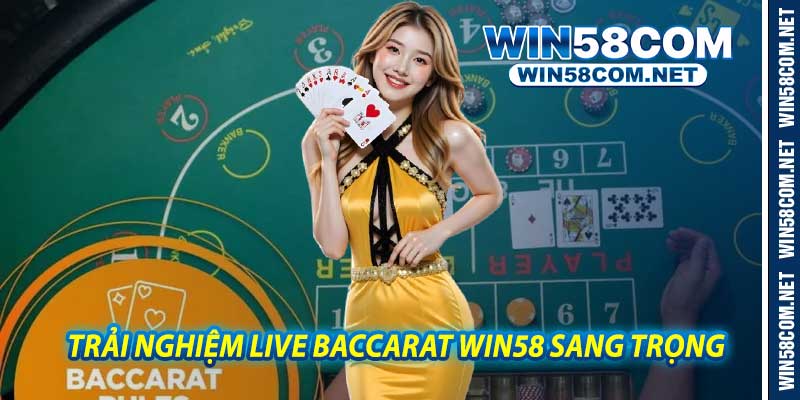 Trải Nghiệm Live Baccarat Win58 Sang Trọng 