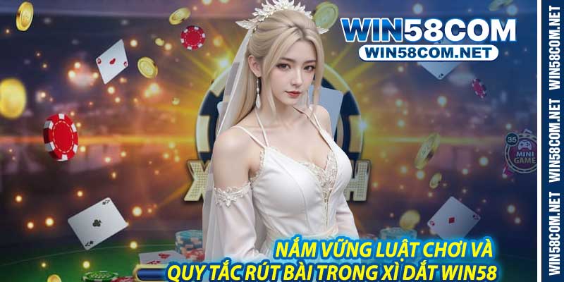 Nắm Vững Luật Chơi Và Quy Tắc Rút Bài Trong Xì Dắt Win58