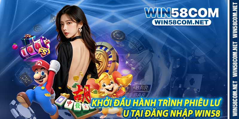 Khởi Đầu Hành Trình Phiêu Lưu Tại Đăng Nhập Win58