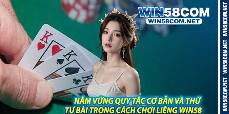 Vững Quy Tắc Cơ Bản Và Thứ Tự Bài Trong Cách Chơi Liêng Win58